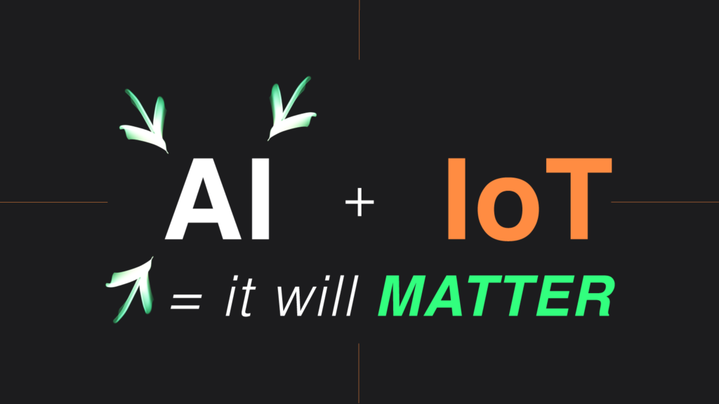AI and IoT and it will Matter
